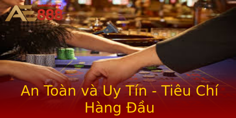 An Toàn và Uy Tín - Tiêu Chí Hàng Đầu An Toàn và Uy Tín - Tiêu Chí Hàng Đầu