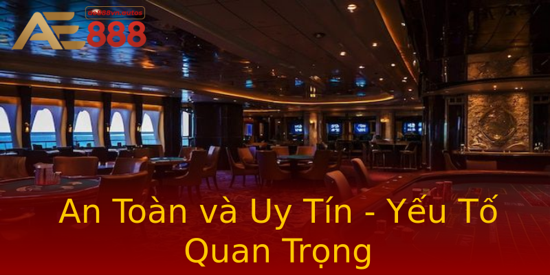 An Toàn và Uy Tín - Yếu Tố Quan Trọng An Toàn và Uy Tín - Yếu Tố Quan Trọng