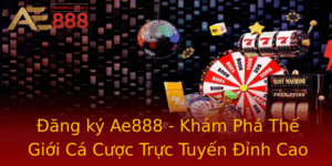 Ang Ky Ae888 Kham Pha The Gioi Ca Cuoc Truc Tuyen Inh Cao