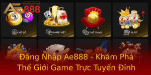 Ang Nhap Ae888 Kham Pha The Gioi Game Truc Tuyen Inh Cao