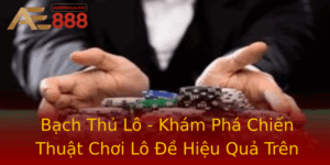 Bach Thu Lo Kham Pha Chien Thuat Choi Lo E Hieu Qua Tren Ae888