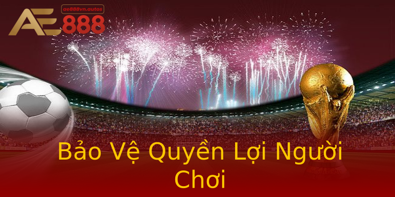Bảo Vệ Quyền Lợi Người Chơi Bảo Vệ Quyền Lợi Người Chơi