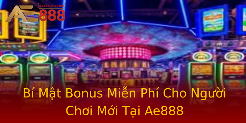 Bí Mật Bonus Miễn Phí Cho Người Chơi Mới Tại Ae888 Bí Mật Bonus Miễn Phí Cho Người Chơi Mới Tại Ae888