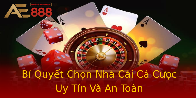 Bí Quyết Chọn Nhà Cái Cá Cược Uy Tín Và An Toàn Bí Quyết Chọn Nhà Cái Cá Cược Uy Tín Và An Toàn