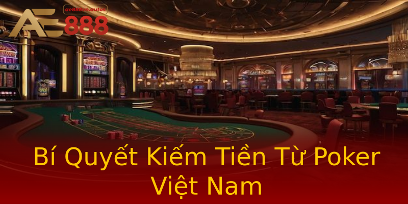 Bí Quyết Kiếm Tiền Từ Poker Việt Nam Bí Quyết Kiếm Tiền Từ Poker Việt Nam