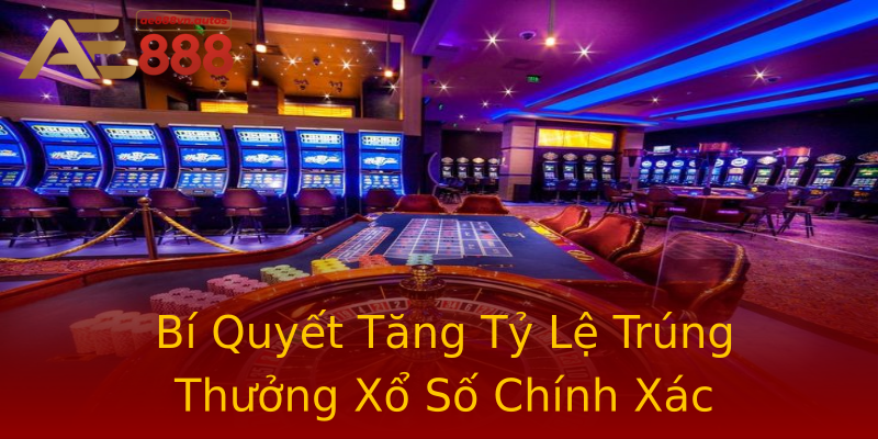 Bí Quyết Tăng Tỷ Lệ Trúng Thưởng Xổ Số Chính Xác Bí Quyết Tăng Tỷ Lệ Trúng Thưởng Xổ Số Chính Xác