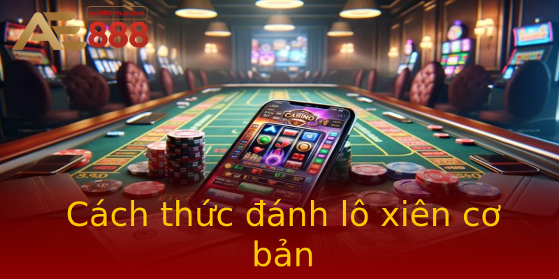 Cách thức đánh lô xiên cơ bản Cách thức đánh lô xiên cơ bản