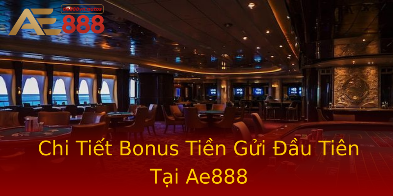 Chi Tiết Bonus Tiền Gửi Đầu Tiên Tại Ae888 Chi Tiết Bonus Tiền Gửi Đầu Tiên Tại Ae888