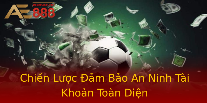 Chiến Lược Đảm Bảo An Ninh Tài Khoản Toàn Diện Chiến Lược Đảm Bảo An Ninh Tài Khoản Toàn Diện