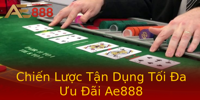 Chiến Lược Tận Dụng Tối Đa Ưu Đãi Ae888 Chiến Lược Tận Dụng Tối Đa Ưu Đãi Ae888