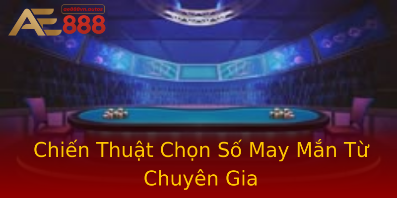 Chiến Thuật Chọn Số May Mắn Từ Chuyên Gia Chiến Thuật Chọn Số May Mắn Từ Chuyên Gia