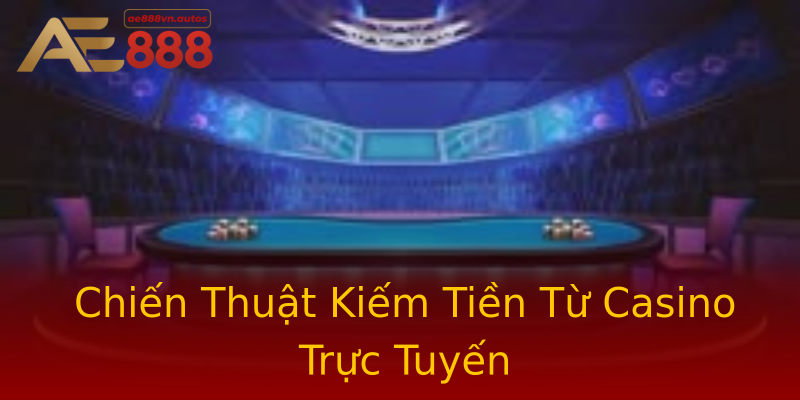 Chiến Thuật Kiếm Tiền Từ Casino Trực Tuyến Chiến Thuật Kiếm Tiền Từ Casino Trực Tuyến