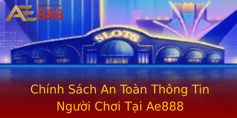 Chính Sách An Toàn Thông Tin Người Chơi Tại Ae888 Chính Sách An Toàn Thông Tin Người Chơi Tại Ae888