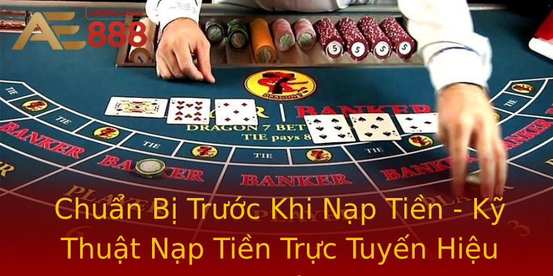 Chuẩn Bị Trước Khi Nạp Tiền - Kỹ Thuật Nạp Tiền Trực Tuyến Hiệu Quả Chuẩn Bị Trước Khi Nạp Tiền - Kỹ Thuật Nạp Tiền Trực Tuyến Hiệu Quả