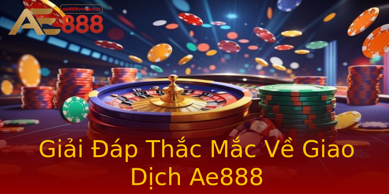 Giải Đáp Thắc Mắc Về Giao Dịch Ae888 Giải Đáp Thắc Mắc Về Giao Dịch Ae888
