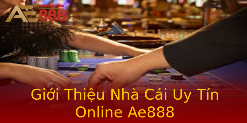 Giới Thiệu Nhà Cái Uy Tín Online Ae888 Giới Thiệu Nhà Cái Uy Tín Online Ae888