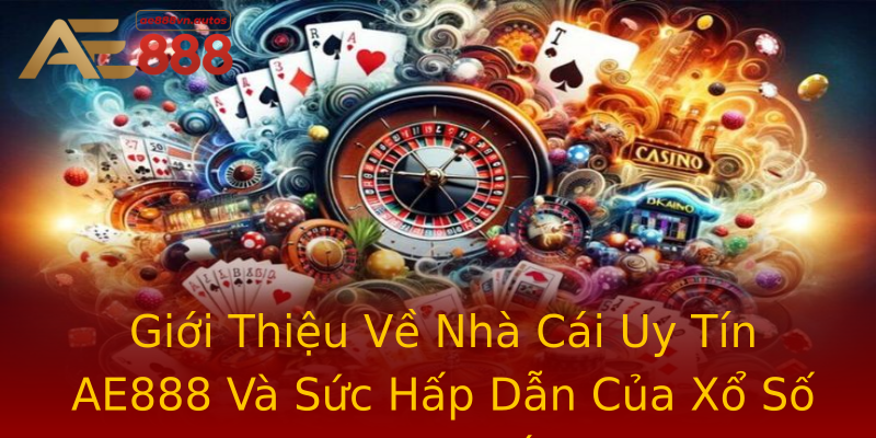 Giới Thiệu Về Nhà Cái Uy Tín AE888 Và Sức Hấp Dẫn Của Xổ Số Trực Tuyến Giới Thiệu Về Nhà Cái Uy Tín AE888 Và Sức Hấp Dẫn Của Xổ Số Trực Tuyến