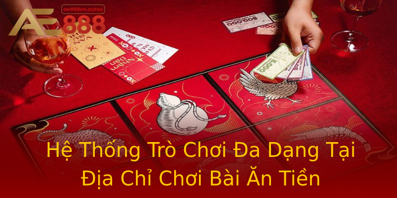 Hệ Thống Trò Chơi Đa Dạng Tại Địa Chỉ Chơi Bài Ăn Tiền Hệ Thống Trò Chơi Đa Dạng Tại Địa Chỉ Chơi Bài Ăn Tiền