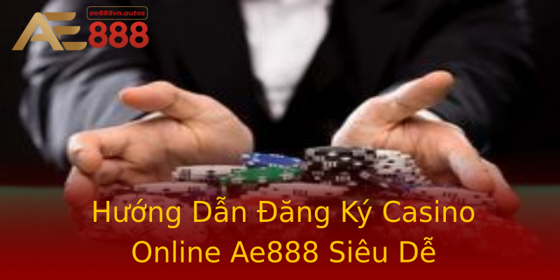 Hướng Dẫn Đăng Ký Casino Online Ae888 Siêu Dễ Hướng Dẫn Đăng Ký Casino Online Ae888 Siêu Dễ