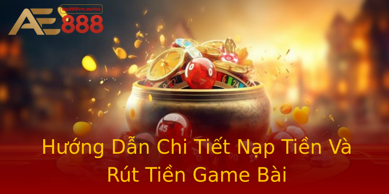Hướng Dẫn Chi Tiết Nạp Tiền Và Rút Tiền Game Bài Hướng Dẫn Chi Tiết Nạp Tiền Và Rút Tiền Game Bài