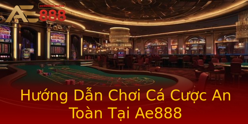 Hướng Dẫn Chơi Cá Cược An Toàn Tại Ae888 Hướng Dẫn Chơi Cá Cược An Toàn Tại Ae888