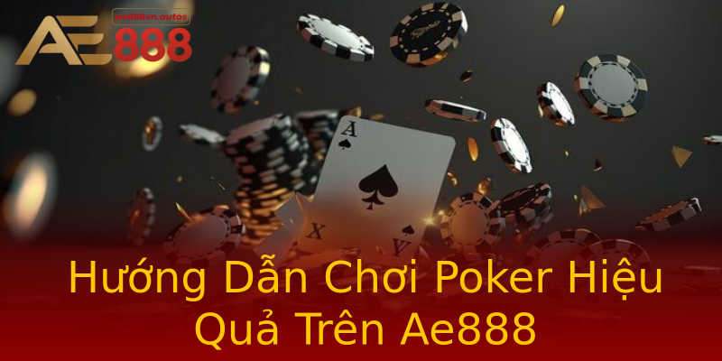 Hướng Dẫn Chơi Poker Hiệu Quả Trên Ae888 Hướng Dẫn Chơi Poker Hiệu Quả Trên Ae888