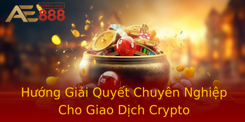 Hướng Giải Quyết Chuyên Nghiệp Cho Giao Dịch Crypto Hướng Giải Quyết Chuyên Nghiệp Cho Giao Dịch Crypto