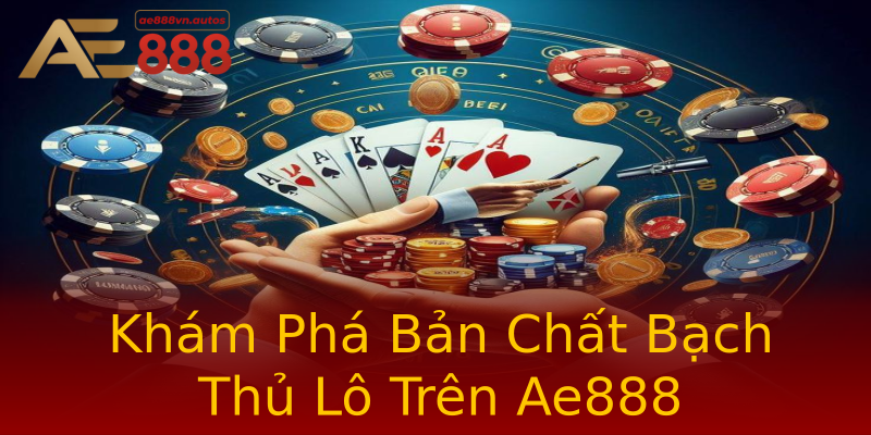 Khám Phá Bản Chất Bạch Thủ Lô Trên Ae888 Khám Phá Bản Chất Bạch Thủ Lô Trên Ae888