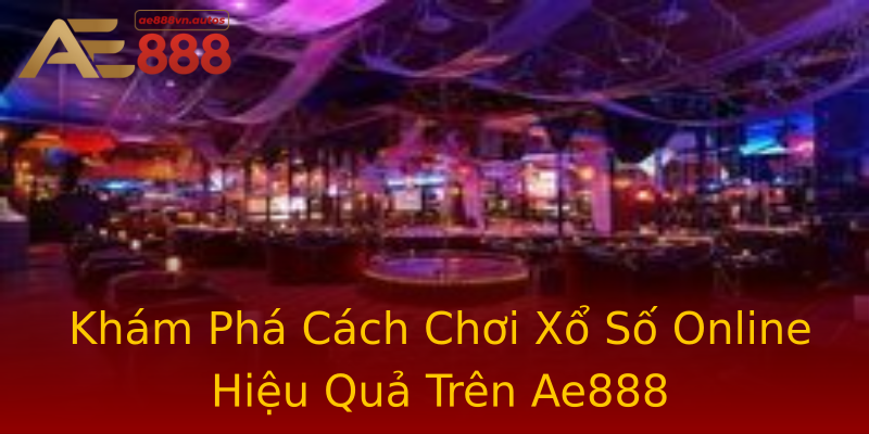 Khám Phá Cách Chơi Xổ Số Online Hiệu Quả Trên Ae888 Khám Phá Cách Chơi Xổ Số Online Hiệu Quả Trên Ae888