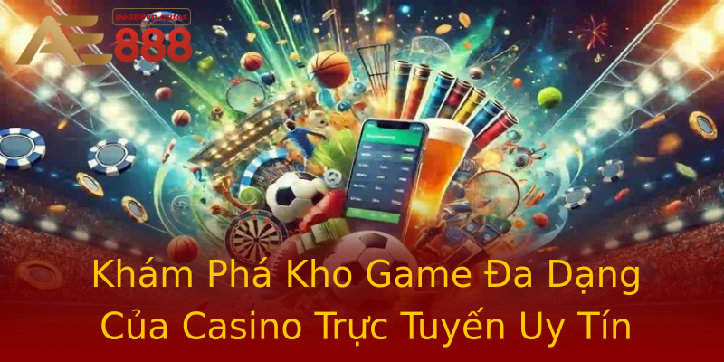 Khám Phá Kho Game Đa Dạng Của Casino Trực Tuyến Uy Tín Khám Phá Kho Game Đa Dạng Của Casino Trực Tuyến Uy Tín
