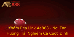 Kham Pha Link Ae888 Noi Tan Huong Trai Nghiem Ca Cuoc Inh Cao