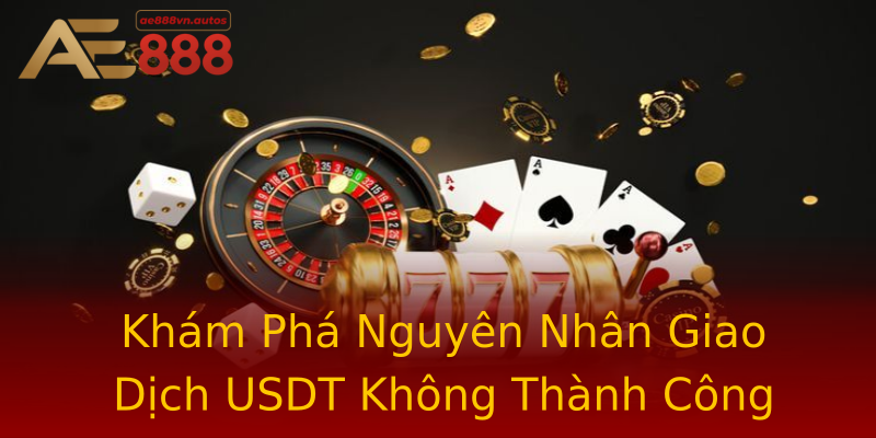 Khám Phá Nguyên Nhân Giao Dịch USDT Không Thành Công Khám Phá Nguyên Nhân Giao Dịch USDT Không Thành Công