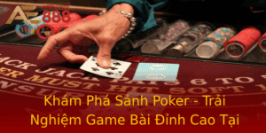 Kham Pha Sanh Poker Trai Nghiem Game Bai Inh Cao Tai Ae888