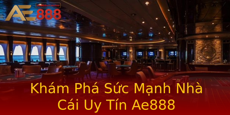 Khám Phá Sức Mạnh Nhà Cái Uy Tín Ae888 Khám Phá Sức Mạnh Nhà Cái Uy Tín Ae888