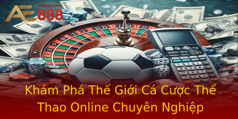 Khám Phá Thế Giới Cá Cược Thể Thao Online Chuyên Nghiệp Khám Phá Thế Giới Cá Cược Thể Thao Online Chuyên Nghiệp