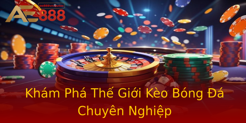 Khám Phá Thế Giới Kèo Bóng Đá Chuyên Nghiệp Khám Phá Thế Giới Kèo Bóng Đá Chuyên Nghiệp
