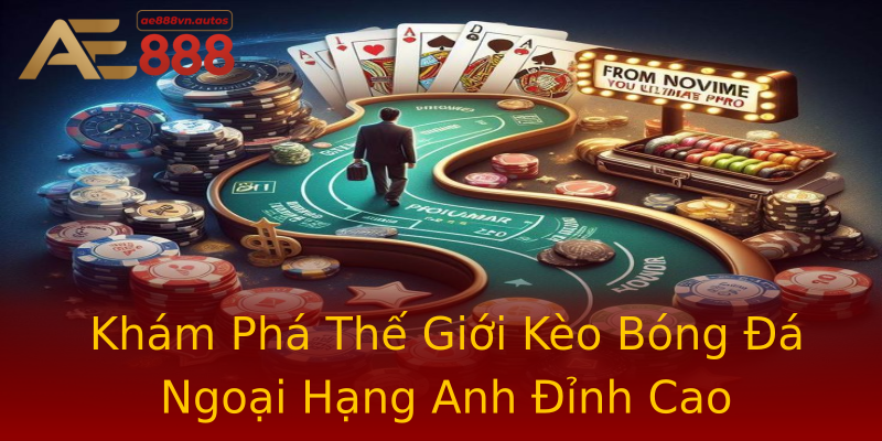 Khám Phá Thế Giới Kèo Bóng Đá Ngoại Hạng Anh Đỉnh Cao Khám Phá Thế Giới Kèo Bóng Đá Ngoại Hạng Anh Đỉnh Cao
