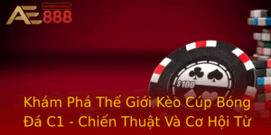 Kham Pha The Gioi Keo Cup Bong A C1 Chien Thuat Va Co Hoi Tu Ae888