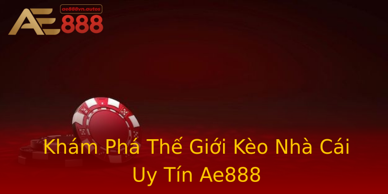 Khám Phá Thế Giới Kèo Nhà Cái Uy Tín Ae888 Khám Phá Thế Giới Kèo Nhà Cái Uy Tín Ae888