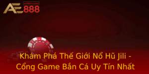 Kham Pha The Gioi No Hu Jili Cong Game Ban Ca Uy Tin Nhat Hien Nay