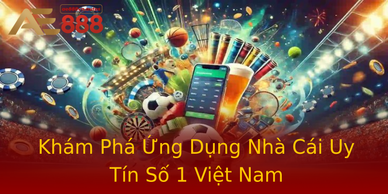 Khám Phá Ứng Dụng Nhà Cái Uy Tín Số 1 Việt Nam Khám Phá Ứng Dụng Nhà Cái Uy Tín Số 1 Việt Nam