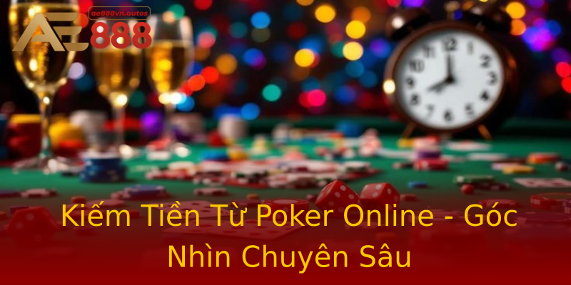 Kiếm Tiền Từ Poker Online - Góc Nhìn Chuyên Sâu Kiếm Tiền Từ Poker Online - Góc Nhìn Chuyên Sâu