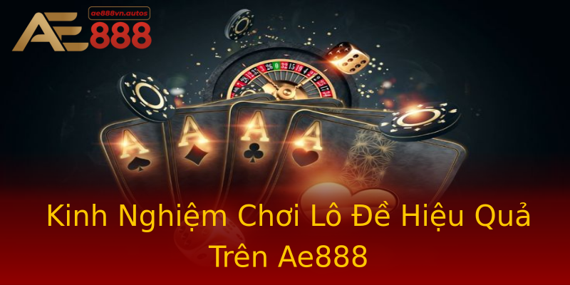 Kinh Nghiệm Chơi Lô Đề Hiệu Quả Trên Ae888 Kinh Nghiệm Chơi Lô Đề Hiệu Quả Trên Ae888