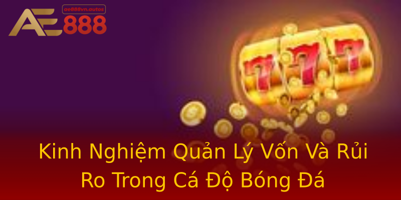 Kinh Nghiệm Quản Lý Vốn Và Rủi Ro Trong Cá Độ Bóng Đá Kinh Nghiệm Quản Lý Vốn Và Rủi Ro Trong Cá Độ Bóng Đá