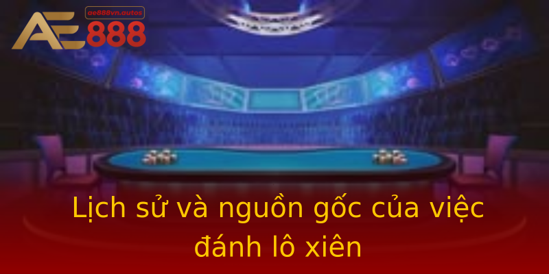 Lịch sử và nguồn gốc của việc đánh lô xiên Lịch sử và nguồn gốc của việc đánh lô xiên