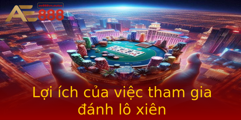 Lợi ích của việc tham gia đánh lô xiên Lợi ích của việc tham gia đánh lô xiên