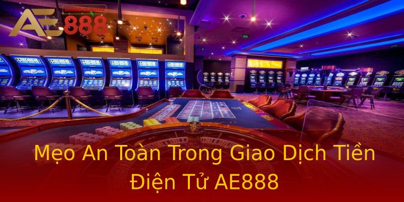 Mẹo An Toàn Trong Giao Dịch Tiền Điện Tử AE888 Mẹo An Toàn Trong Giao Dịch Tiền Điện Tử AE888