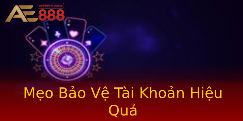 Mẹo Bảo Vệ Tài Khoản Hiệu Quả Mẹo Bảo Vệ Tài Khoản Hiệu Quả