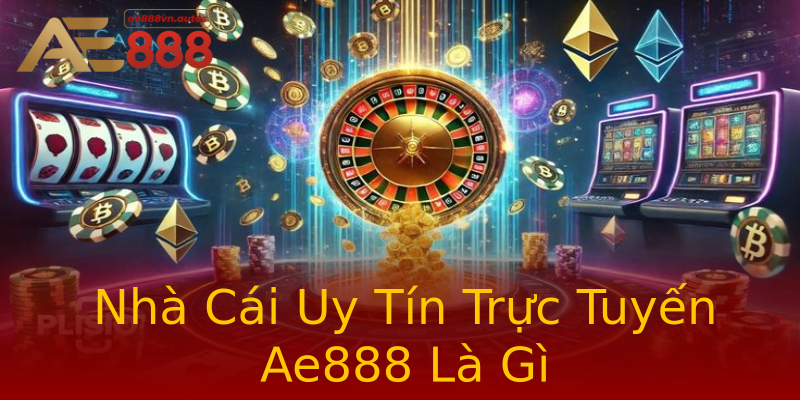Nhà Cái Uy Tín Trực Tuyến Ae888 Là Gì Nhà Cái Uy Tín Trực Tuyến Ae888 Là Gì