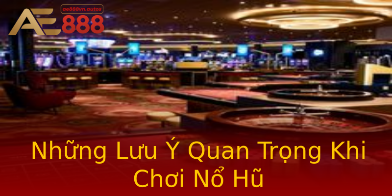 Những Lưu Ý Quan Trọng Khi Chơi Nổ Hũ Những Lưu Ý Quan Trọng Khi Chơi Nổ Hũ